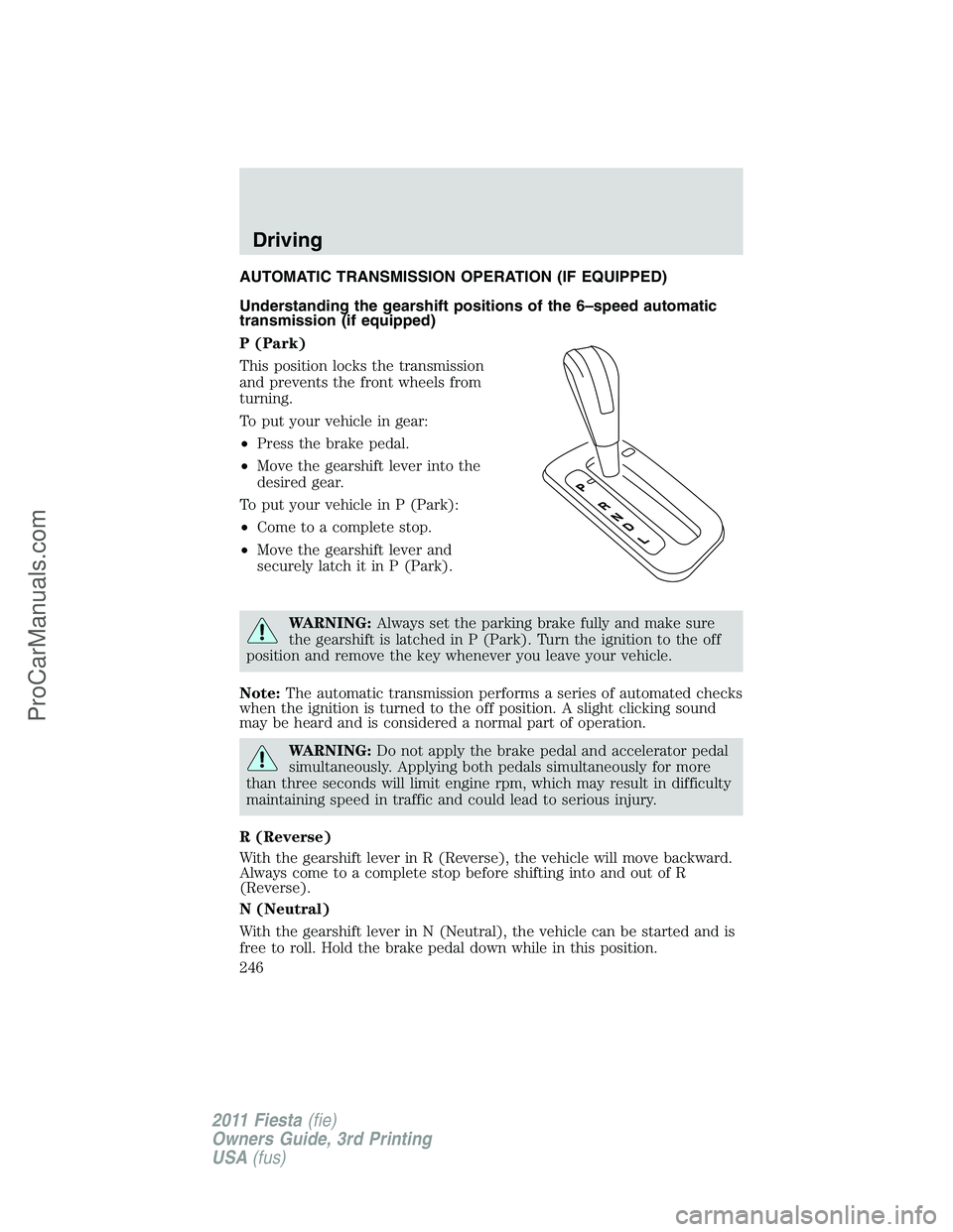 FORD FIESTA 2011  Owners Manual AUTOMATIC TRANSMISSION OPERATION (IF EQUIPPED)
Understanding the gearshift positions of the 6–speed automatic
transmission (if equipped)
P (Park)
This position locks the transmission
and prevents th