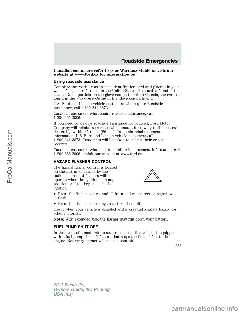 FORD FIESTA 2011 Owners Manual Canadian customers refer to your Warranty Guide or visit our
website at www.ford.ca for information on:
Using roadside assistance
Complete the roadside assistance identification card and place it in y FORD FIESTA 2011 Owners Manual Canadian customers refer to your Warranty Guide or visit our
website at www.ford.ca for information on:
Using roadside assistance
Complete the roadside assistance identification card and place it in y