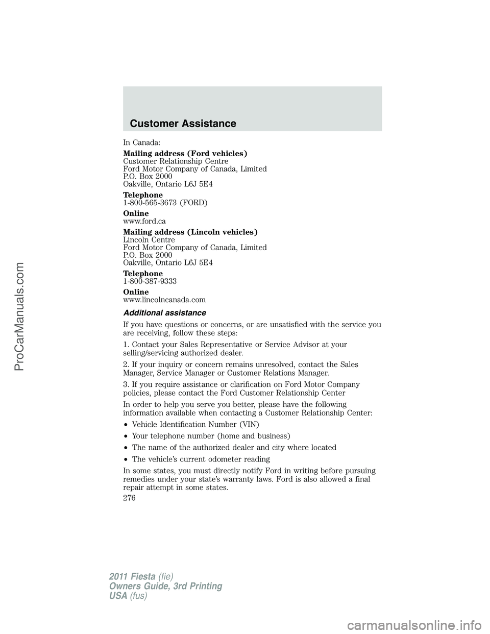 FORD FIESTA 2011  Owners Manual In Canada:
Mailing address (Ford vehicles)
Customer Relationship Centre
Ford Motor Company of Canada, Limited
P.O. Box 2000
Oakville, Ontario L6J 5E4
Telephone
1-800-565-3673 (FORD)
Online
www.ford.ca