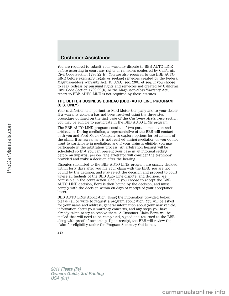 FORD FIESTA 2011  Owners Manual You are required to submit your warranty dispute to BBB AUTO LINE
before asserting in court any rights or remedies conferred by California
Civil Code Section 1793.22(b). You are also required to use B