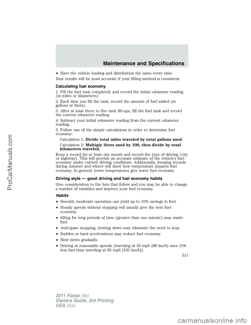 FORD FIESTA 2011  Owners Manual •Have the vehicle loading and distribution the same every time.
Your results will be most accurate if your filling method is consistent.
Calculating fuel economy
1. Fill the fuel tank completely and