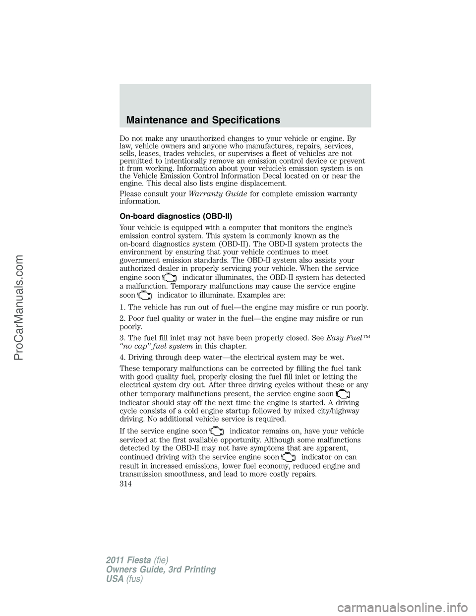 FORD FIESTA 2011  Owners Manual Do not make any unauthorized changes to your vehicle or engine. By
law, vehicle owners and anyone who manufactures, repairs, services,
sells, leases, trades vehicles, or supervises a fleet of vehicles
