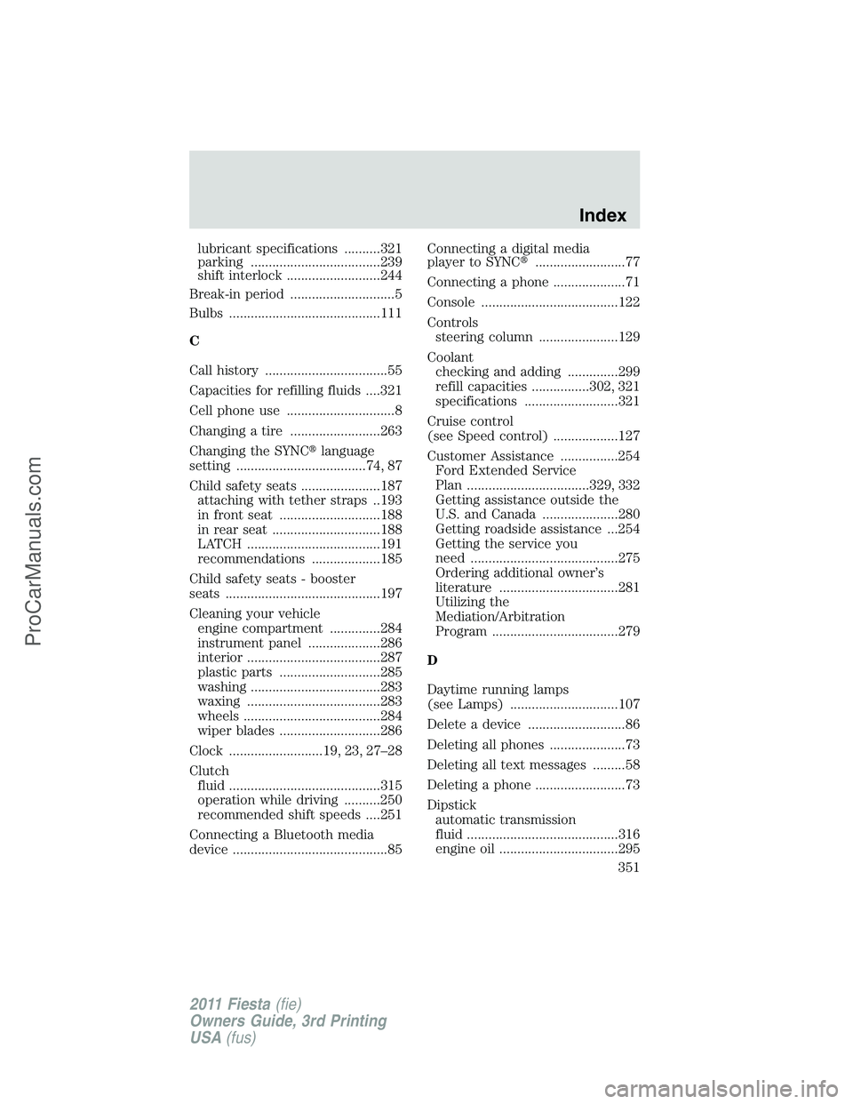 FORD FIESTA 2011  Owners Manual lubricant specifications ..........321
parking ....................................239
shift interlock ..........................244
Break-in period .............................5
Bulbs ..............