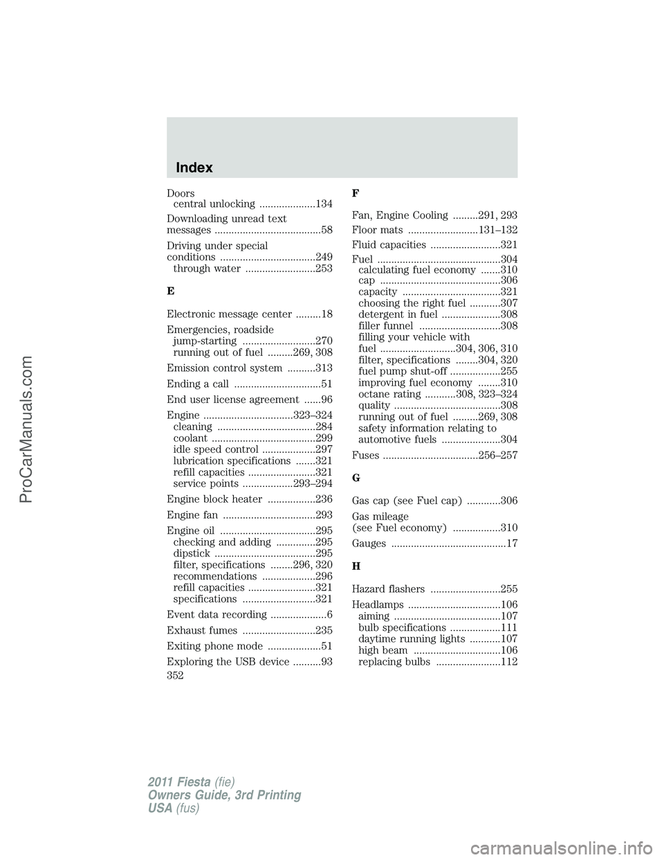 FORD FIESTA 2011  Owners Manual Doors
central unlocking ....................134
Downloading unread text
messages ......................................58
Driving under special
conditions ..................................249
through