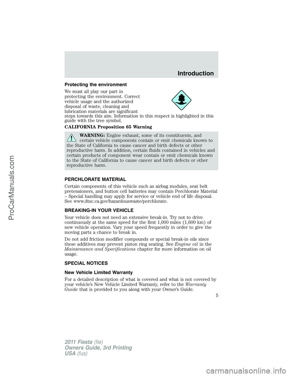 FORD FIESTA 2011  Owners Manual Protecting the environment
We must all play our part in
protecting the environment. Correct
vehicle usage and the authorized
disposal of waste, cleaning and
lubrication materials are significant
steps