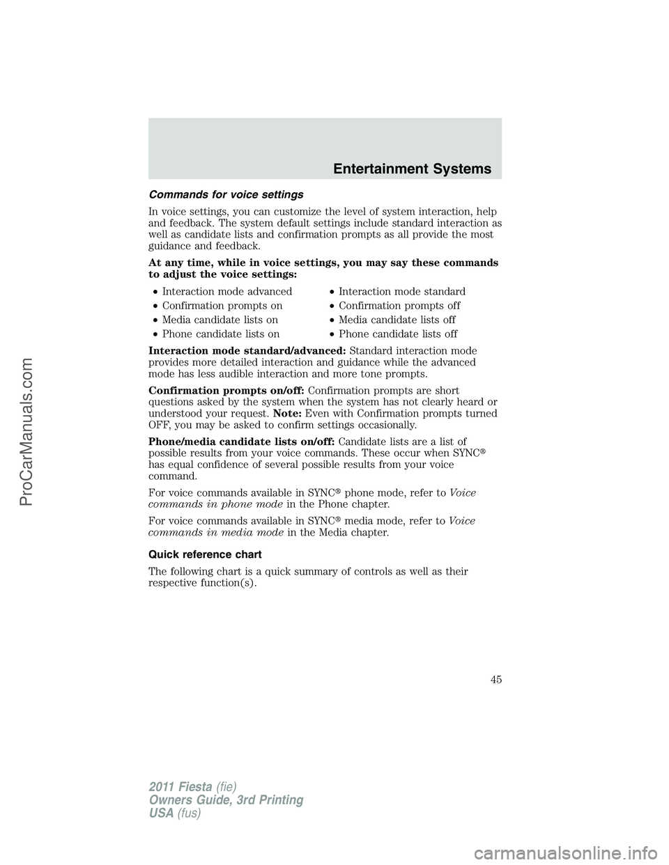 FORD FIESTA 2011 Service Manual Commands for voice settings
In voice settings, you can customize the level of system interaction, help
and feedback. The system default settings include standard interaction as
well as candidate lists