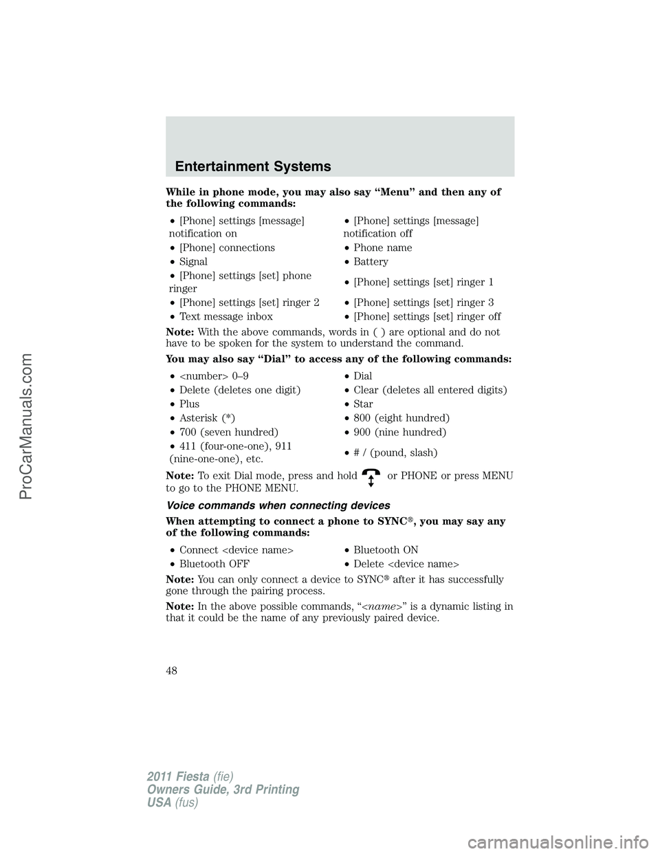 FORD FIESTA 2011 Service Manual While in phone mode, you may also say “Menu” and then any of
the following commands:
•[Phone] settings [message]
notification on•[Phone] settings [message]
notification off
•[Phone] connecti