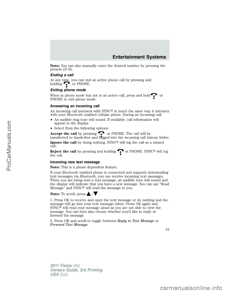 FORD FIESTA 2011 Workshop Manual Note:You can also manually enter the desired number by pressing the
presets (0–9).
Ending a call
At any time, you can end an active phone call by pressing and
holding
or PHONE.
Exiting phone mode
Wh