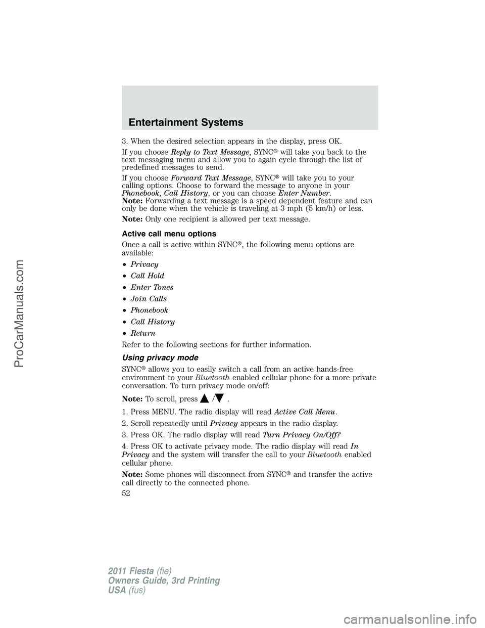 FORD FIESTA 2011 Workshop Manual 3. When the desired selection appears in the display, press OK.
If you chooseReply to Text Message, SYNCwill take you back to the
text messaging menu and allow you to again cycle through the list of
