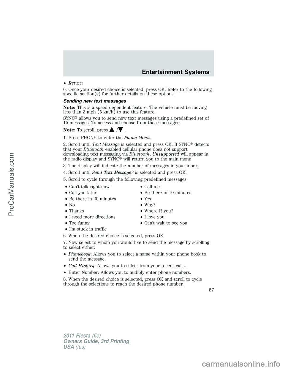 FORD FIESTA 2011 Workshop Manual •Return
6. Once your desired choice is selected, press OK. Refer to the following
specific section(s) for further details on these options.
Sending new text messages
Note:This is a speed dependent f