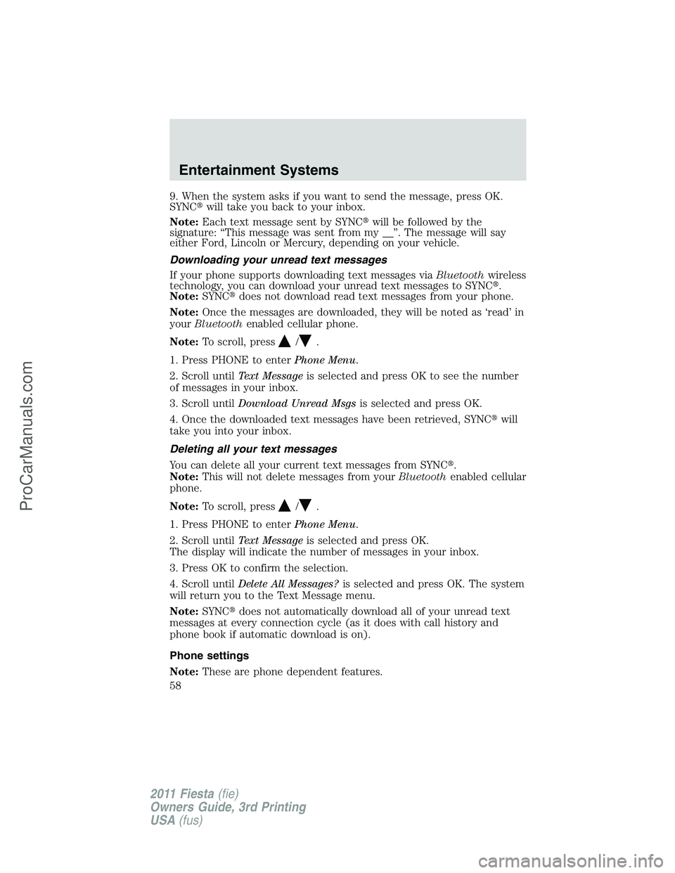 FORD FIESTA 2011 Workshop Manual 9. When the system asks if you want to send the message, press OK.
SYNCwill take you back to your inbox.
Note:Each text message sent by SYNCwill be followed by the
signature: “This message was sen