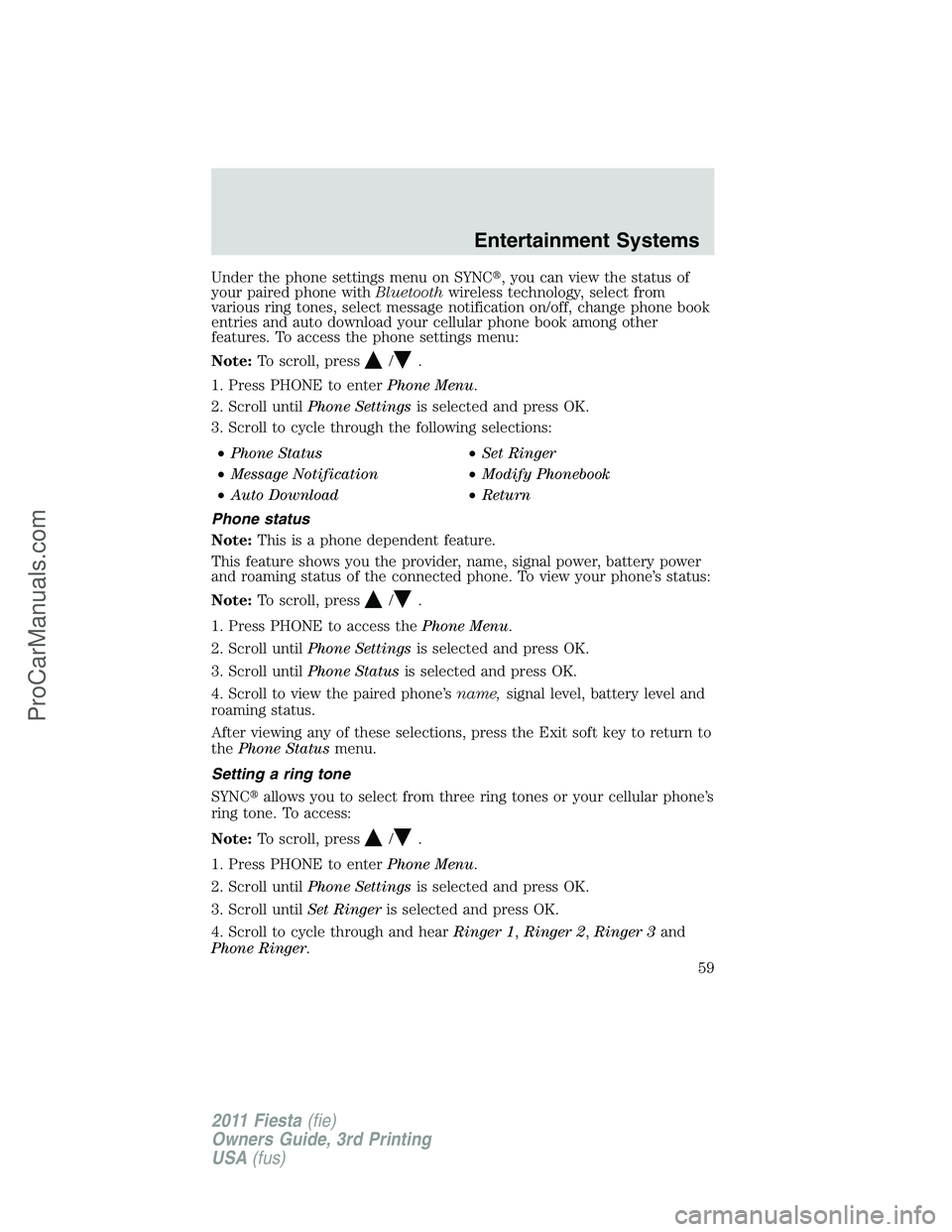 FORD FIESTA 2011 Workshop Manual Under the phone settings menu on SYNC, you can view the status of
your paired phone withBluetoothwireless technology, select from
various ring tones, select message notification on/off, change phone 