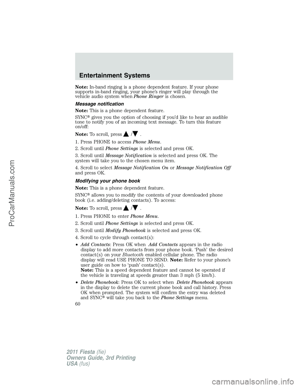 FORD FIESTA 2011 Workshop Manual Note:In-band ringing is a phone dependent feature. If your phone
supports in-band ringing, your phone’s ringer will play through the
vehicle audio system whenPhone Ringeris chosen.
Message notificat
