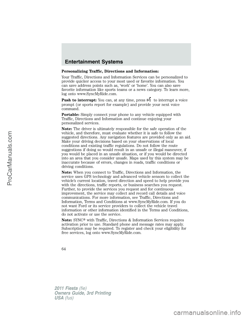 FORD FIESTA 2011 Repair Manual Personalizing Traffic, Directions and Information:
Your Traffic, Directions and Information Services can be personalized to
provide quicker access to your most used or favorite information. You
can sa