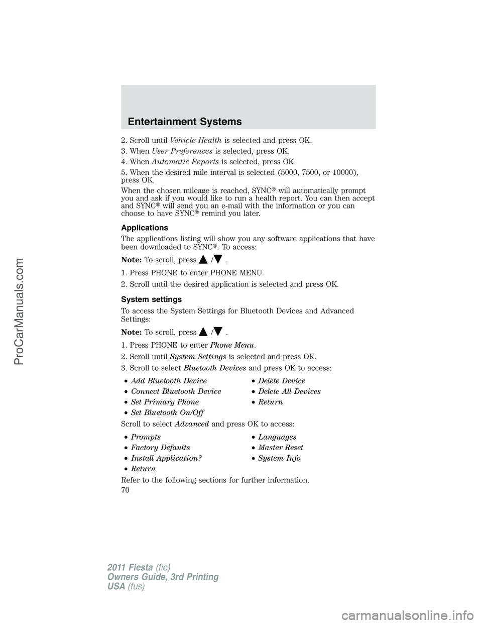 FORD FIESTA 2011 Repair Manual 2. Scroll untilVehicle Healthis selected and press OK.
3. WhenUser Preferencesis selected, press OK.
4. WhenAutomatic Reportsis selected, press OK.
5. When the desired mile interval is selected (5000,