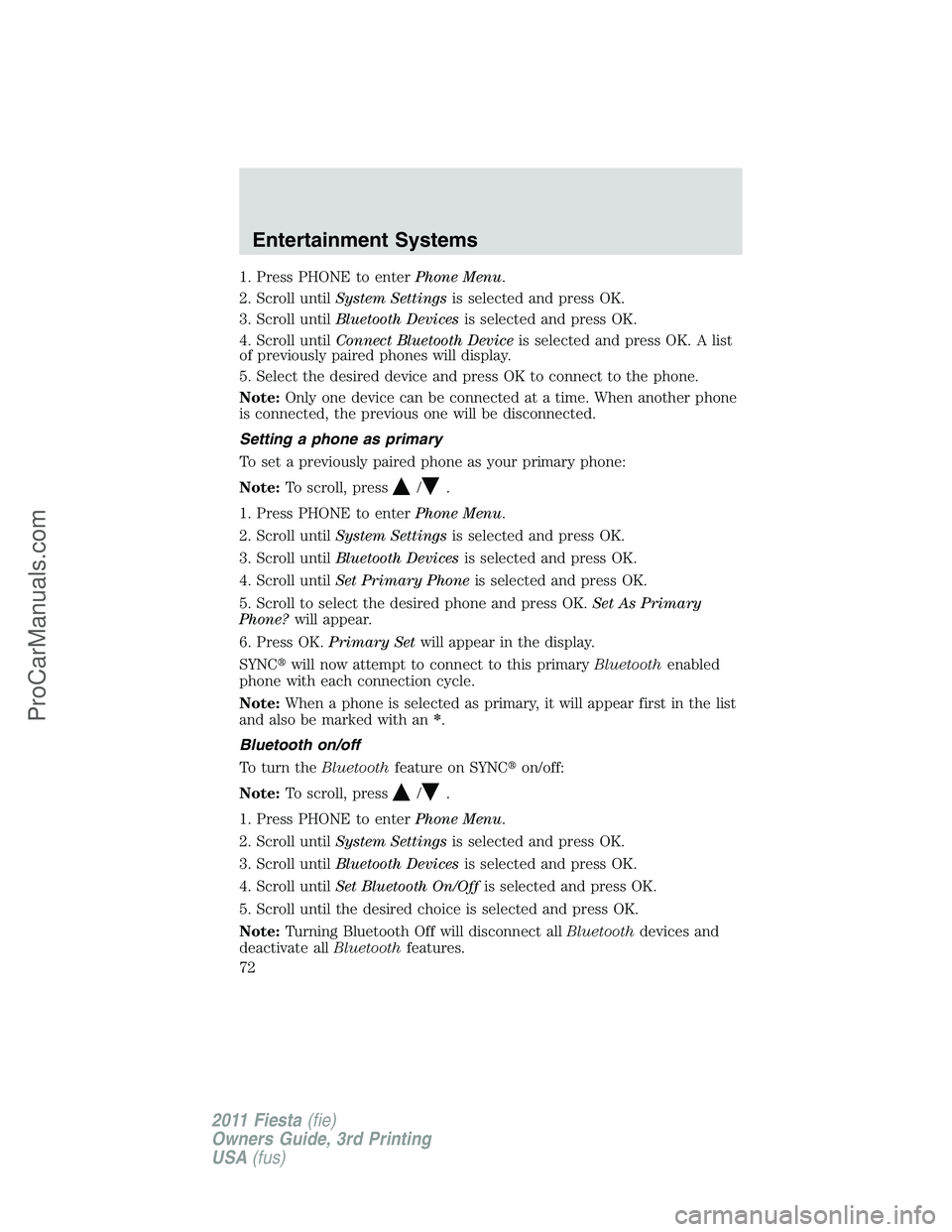 FORD FIESTA 2011 Manual PDF 1. Press PHONE to enterPhone Menu.
2. Scroll untilSystem Settingsis selected and press OK.
3. Scroll untilBluetooth Devicesis selected and press OK.
4. Scroll untilConnect Bluetooth Deviceis selected 