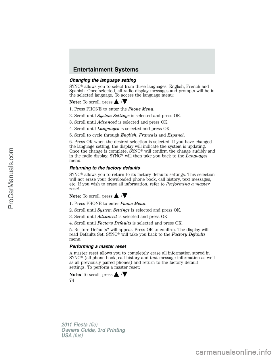 FORD FIESTA 2011 Manual PDF Changing the language setting
SYNCallows you to select from three languages: English, French and
Spanish. Once selected, all radio display messages and prompts will be in
the selected language. To ac