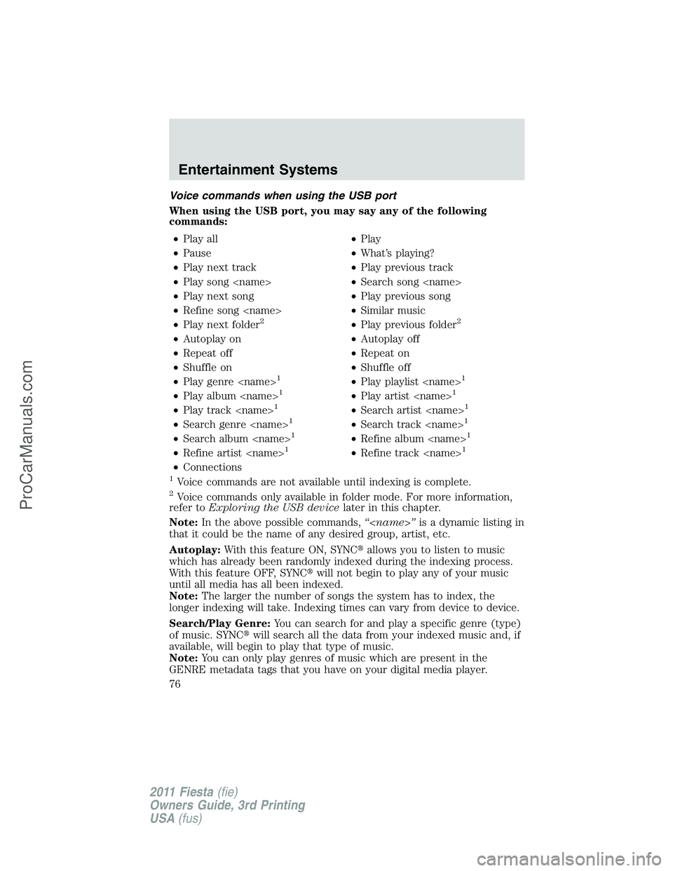 FORD FIESTA 2011 Manual PDF Voice commands when using the USB port
When using the USB port, you may say any of the following
commands:
•Play all•Play
•Pause•What’s playing?
•Play next track•Play previous track
•P