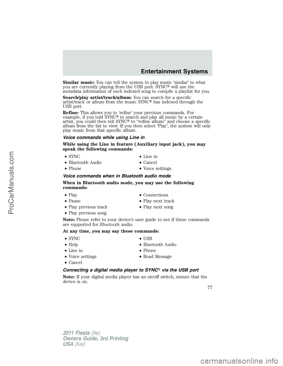 FORD FIESTA 2011 Manual PDF Similar music:You can tell the system to play music ‘similar’ to what
you are currently playing from the USB port. SYNCwill use the
metadata information of each indexed song to compile a playlist
