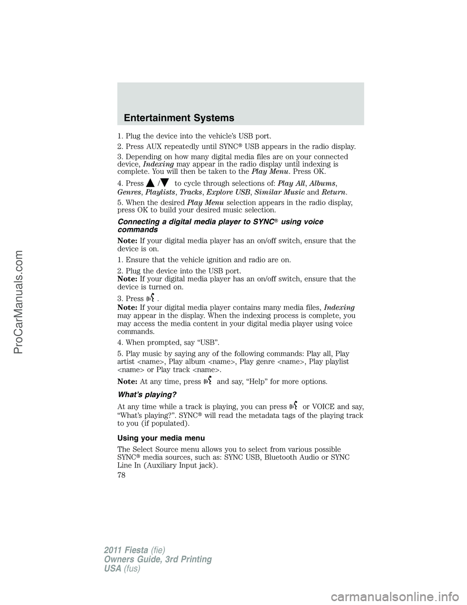 FORD FIESTA 2011 Manual PDF 1. Plug the device into the vehicle’s USB port.
2. Press AUX repeatedly until SYNCUSB appears in the radio display.
3. Depending on how many digital media files are on your connected
device,Indexin