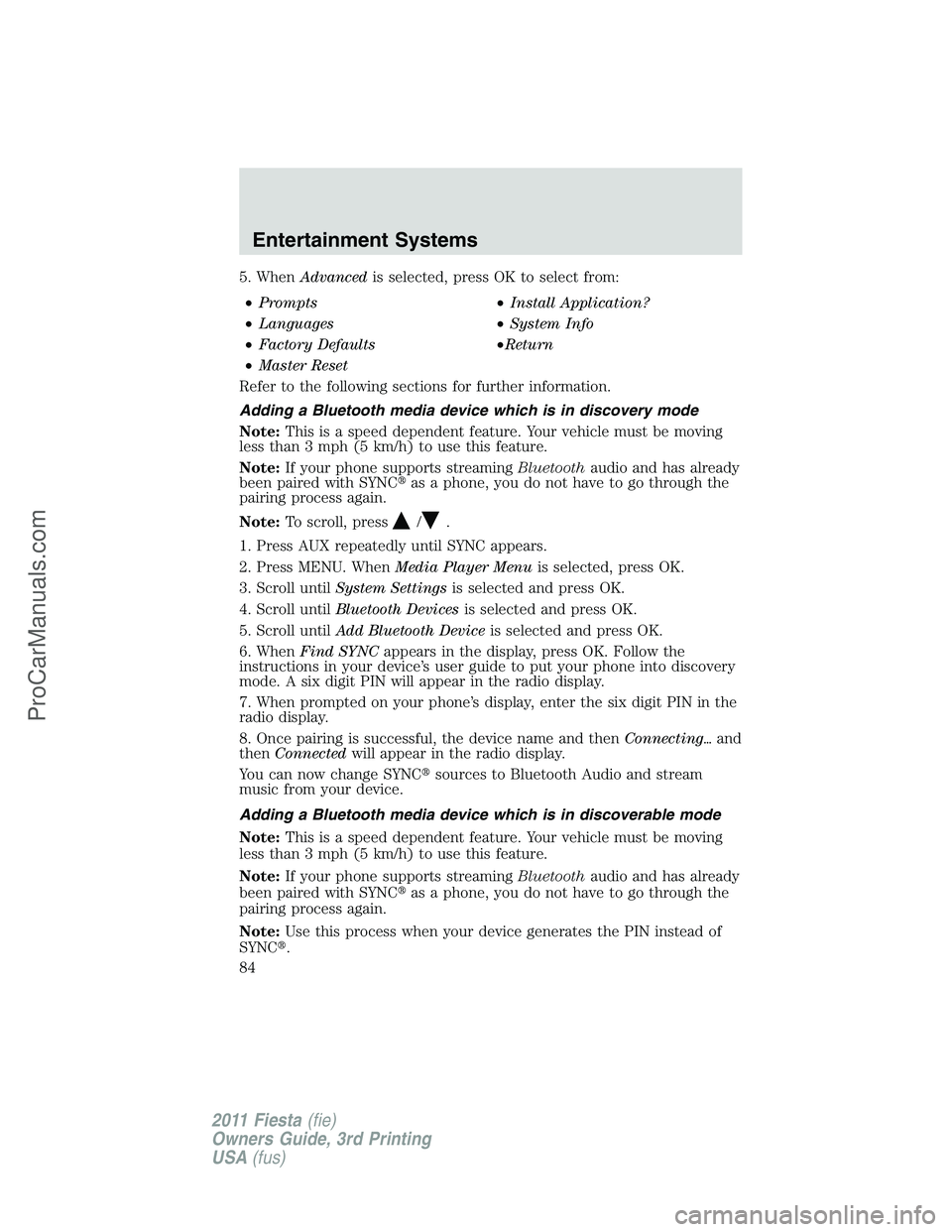FORD FIESTA 2011 Manual Online 5. WhenAdvancedis selected, press OK to select from:
•Prompts•Install Application?
•Languages•System Info
•Factory Defaults•Return
•Master Reset
Refer to the following sections for furth