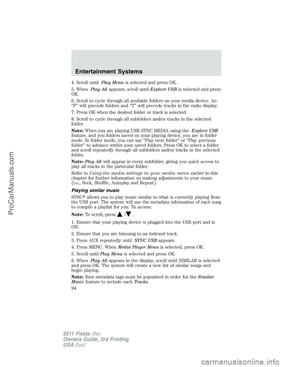 FORD FIESTA 2011  Owners Manual 4. Scroll untilPlay Menuis selected and press OK.
5. WhenPlay Allappears, scroll untilExplore USBis selected and press
OK.
6. Scroll to cycle through all available folders on your media device. An
“