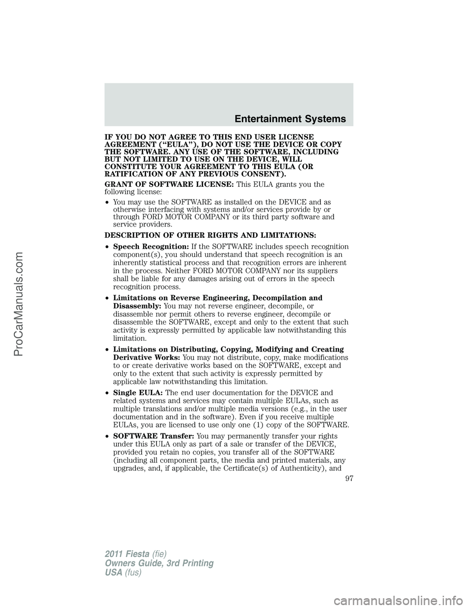 FORD FIESTA 2011  Owners Manual IF YOU DO NOT AGREE TO THIS END USER LICENSE
AGREEMENT (“EULA”), DO NOT USE THE DEVICE OR COPY
THE SOFTWARE. ANY USE OF THE SOFTWARE, INCLUDING
BUT NOT LIMITED TO USE ON THE DEVICE, WILL
CONSTITUT