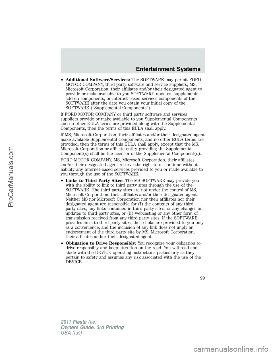 FORD FIESTA 2011  Owners Manual •Additional Software/Services:The SOFTWARE may permit FORD
MOTOR COMPANY, third party software and service suppliers, MS,
Microsoft Corporation, their affiliates and/or their designated agent to
pro
