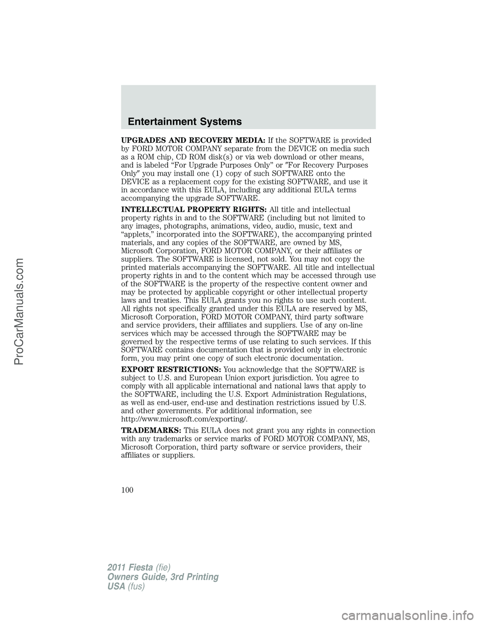 FORD FIESTA 2011  Owners Manual UPGRADES AND RECOVERY MEDIA:If the SOFTWARE is provided
by FORD MOTOR COMPANY separate from the DEVICE on media such
as a ROM chip, CD ROM disk(s) or via web download or other means,
and is labeled 