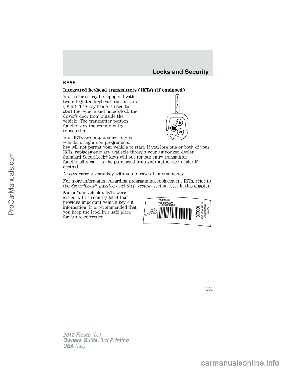 FORD FIESTA 2012  Owners Manual KEYS
Integrated keyhead transmitters (IKTs) (if equipped)
Your vehicle may be equipped with
two integrated keyhead transmitters
(IKTs). The key blade is used to
start the vehicle and unlock/lock the
d