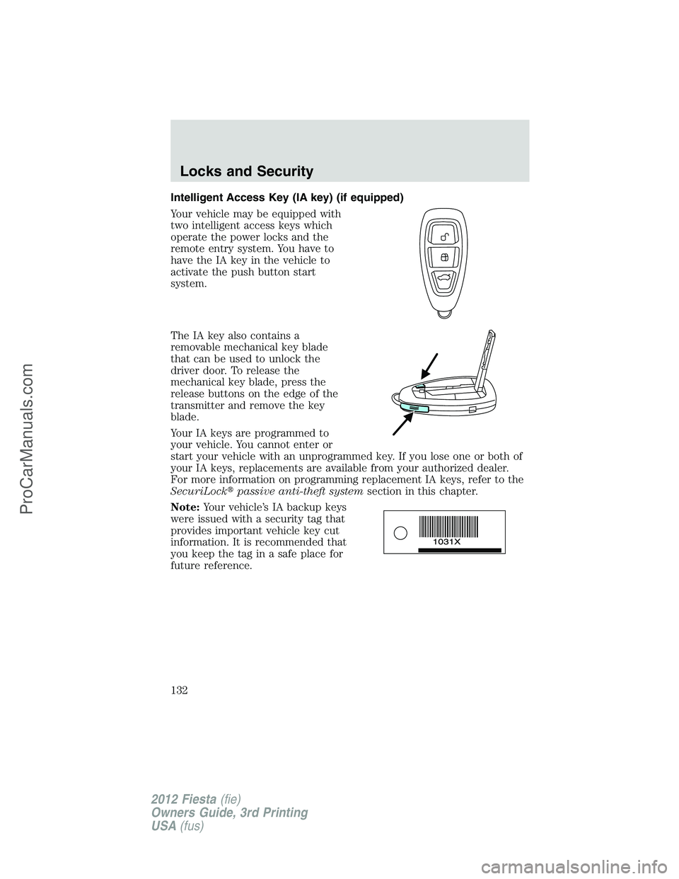 FORD FIESTA 2012  Owners Manual Intelligent Access Key (IA key) (if equipped)
Your vehicle may be equipped with
two intelligent access keys which
operate the power locks and the
remote entry system. You have to
have the IA key in th
