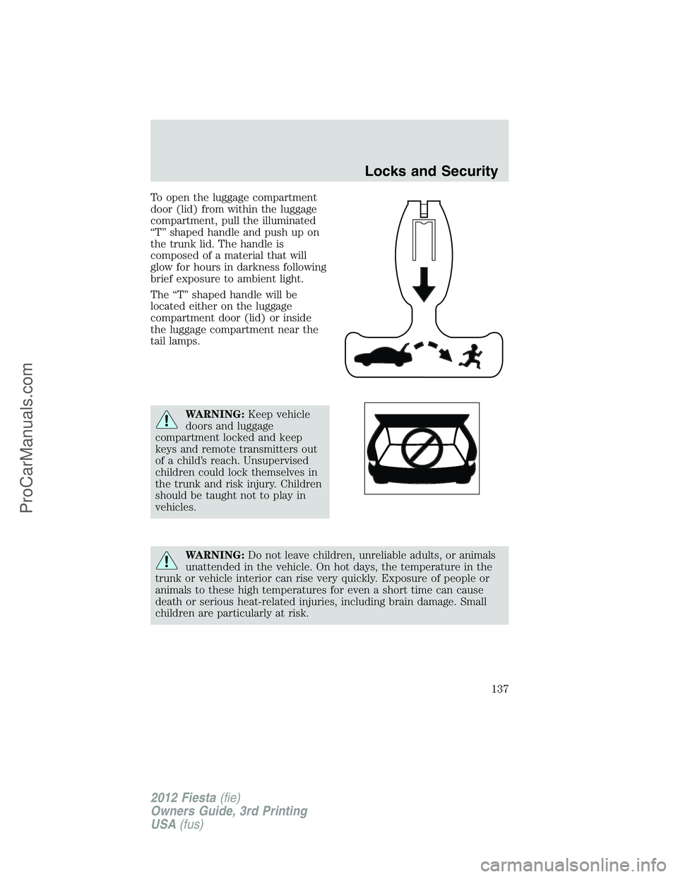 FORD FIESTA 2012  Owners Manual To open the luggage compartment
door (lid) from within the luggage
compartment, pull the illuminated
“T” shaped handle and push up on
the trunk lid. The handle is
composed of a material that will
