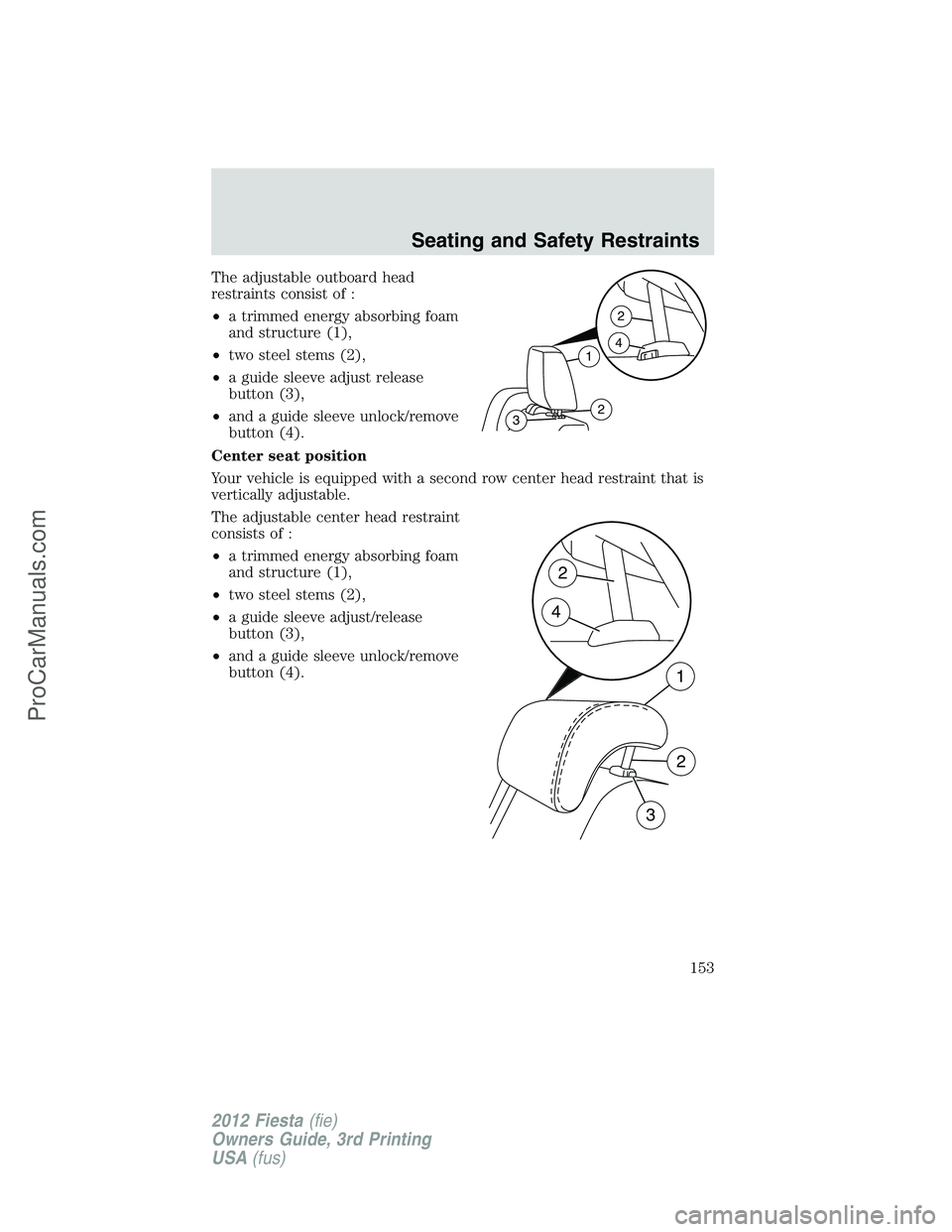 FORD FIESTA 2012  Owners Manual The adjustable outboard head
restraints consist of :
•a trimmed energy absorbing foam
and structure (1),
•two steel stems (2),
•a guide sleeve adjust release
button (3),
•and a guide sleeve un