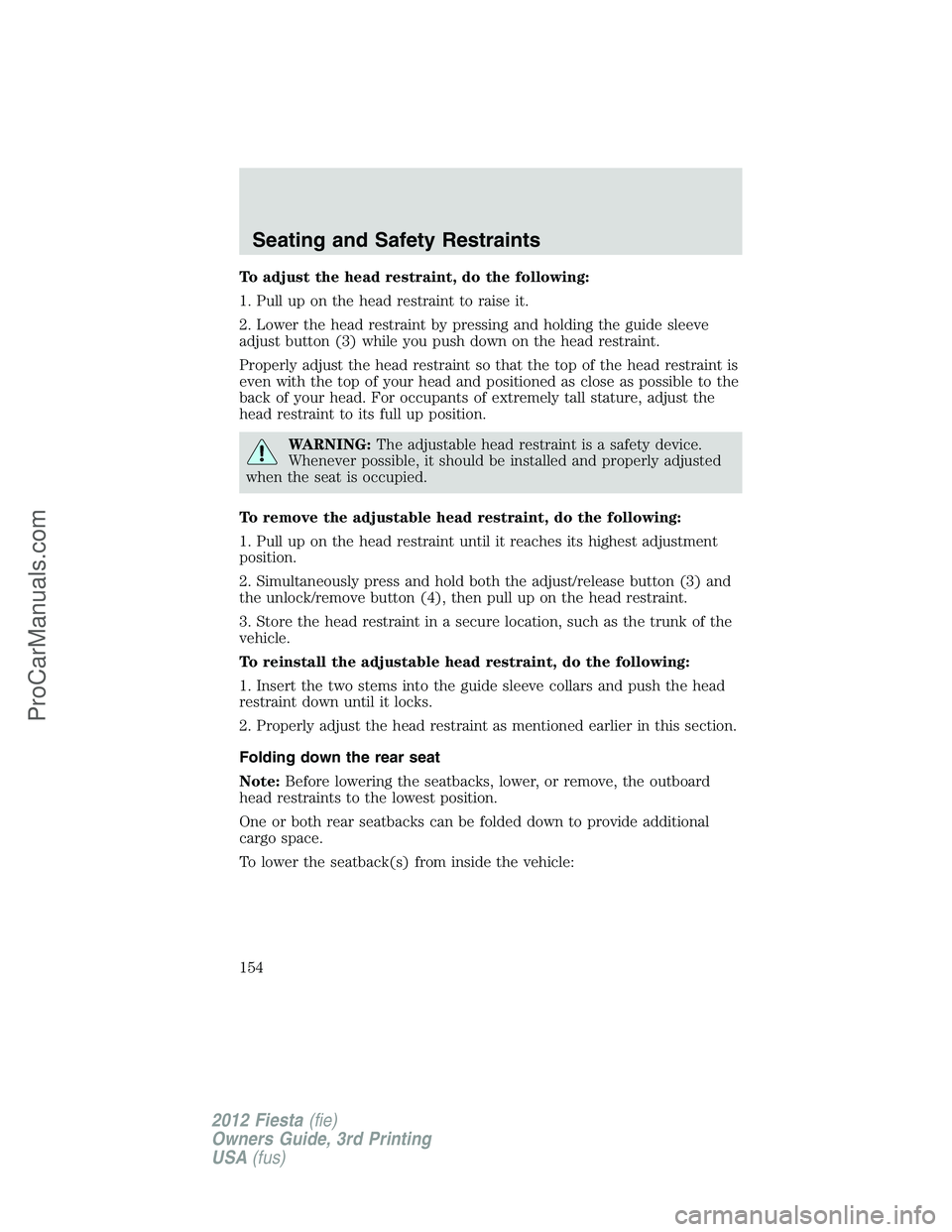FORD FIESTA 2012  Owners Manual To adjust the head restraint, do the following:
1. Pull up on the head restraint to raise it.
2. Lower the head restraint by pressing and holding the guide sleeve
adjust button (3) while you push down