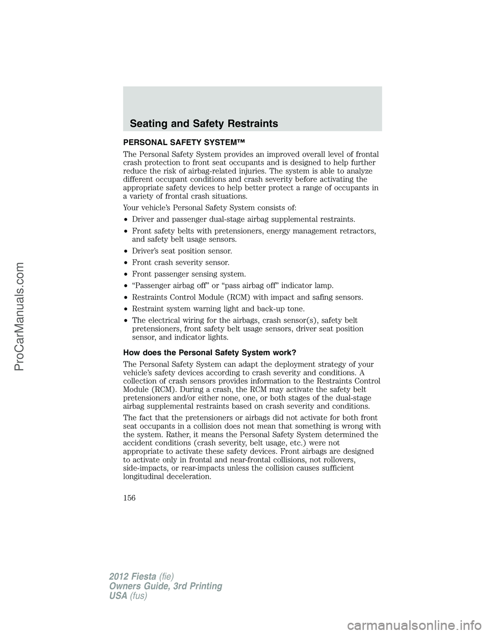 FORD FIESTA 2012  Owners Manual PERSONAL SAFETY SYSTEM™
The Personal Safety System provides an improved overall level of frontal
crash protection to front seat occupants and is designed to help further
reduce the risk of airbag-re