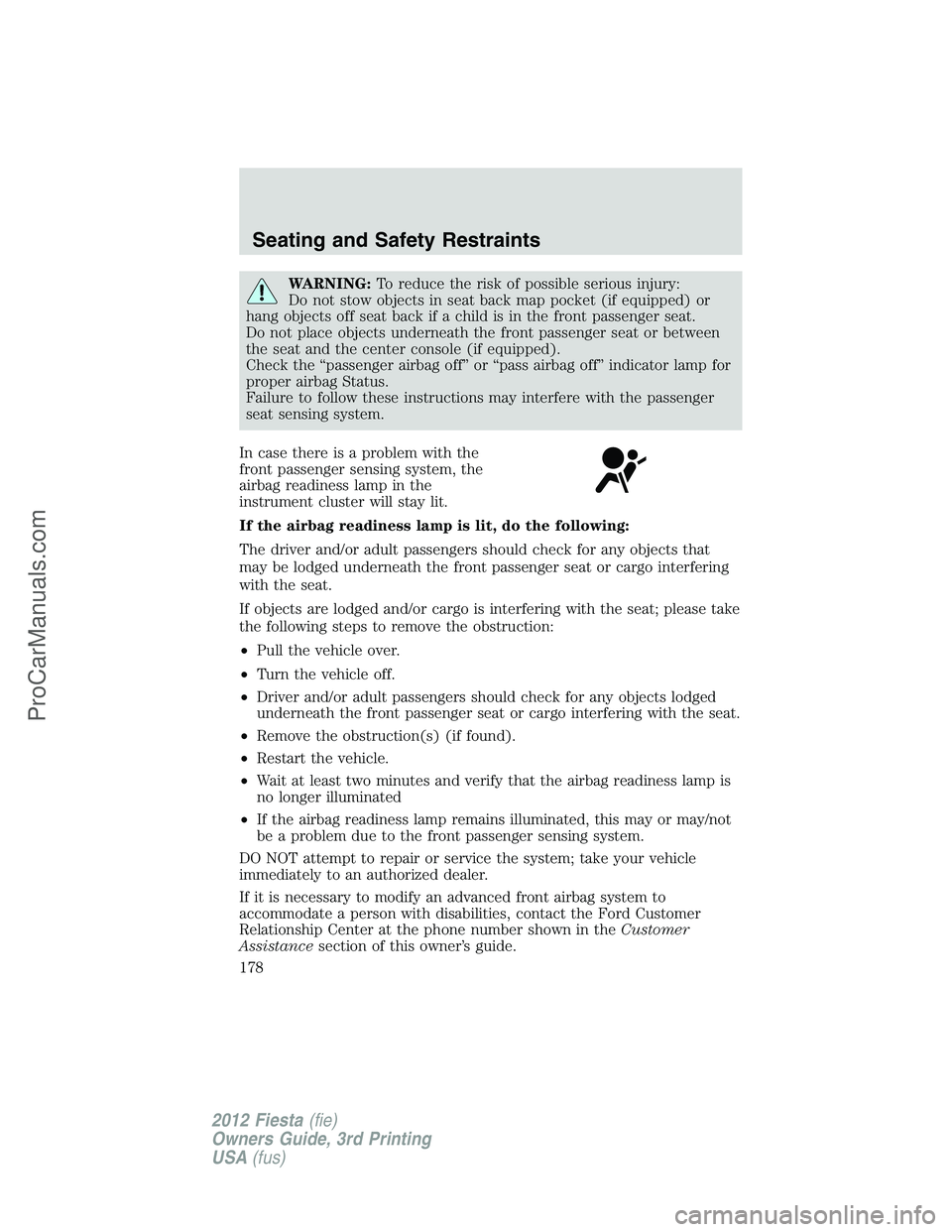 FORD FIESTA 2012  Owners Manual WARNING:To reduce the risk of possible serious injury:
Do not stow objects in seat back map pocket (if equipped) or
hang objects off seat back if a child is in the front passenger seat.
Do not place o