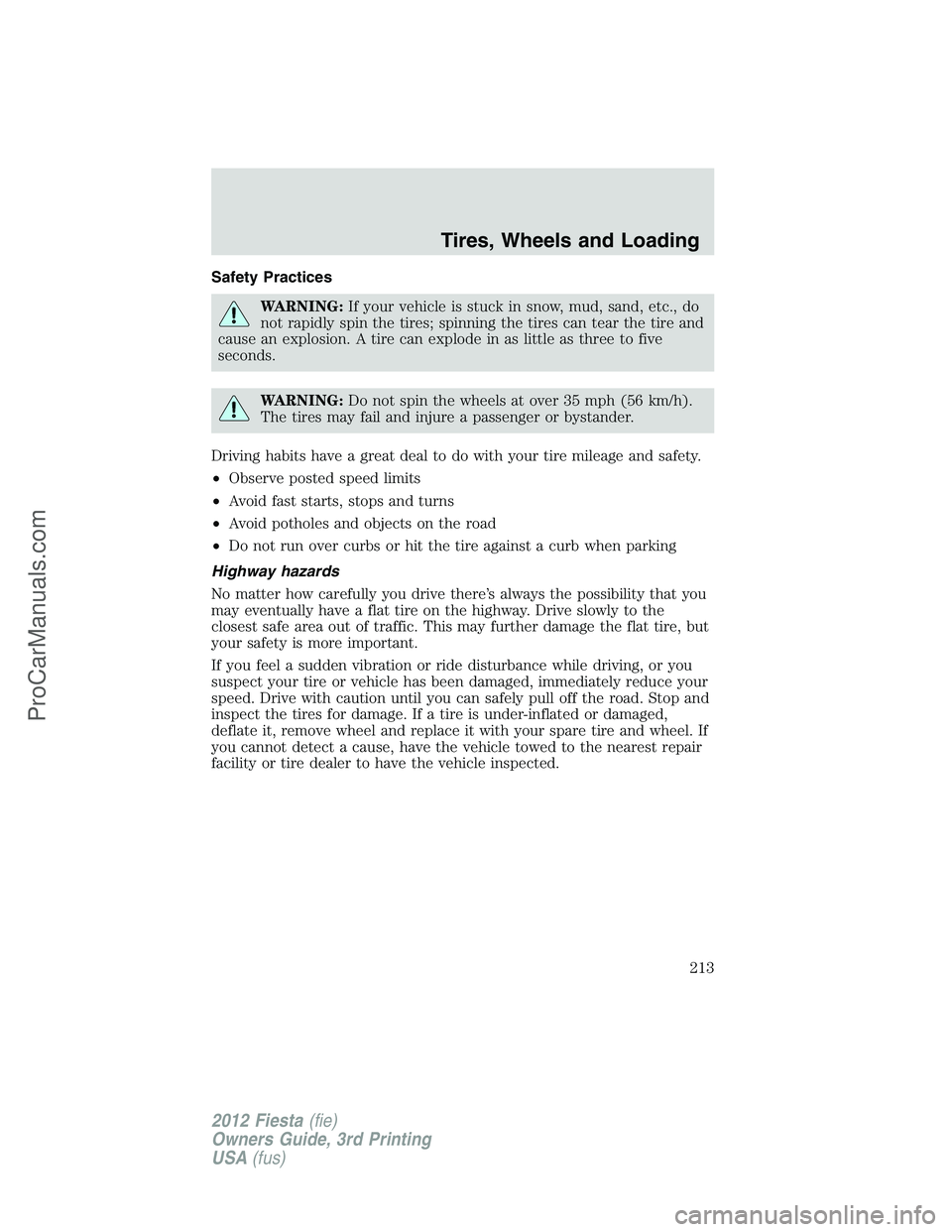 FORD FIESTA 2012 Owners Manual Safety Practices
WARNING:If your vehicle is stuck in snow, mud, sand, etc., do
not rapidly spin the tires; spinning the tires can tear the tire and
cause an explosion. A tire can explode in as little FORD FIESTA 2012 Owners Manual Safety Practices
WARNING:If your vehicle is stuck in snow, mud, sand, etc., do
not rapidly spin the tires; spinning the tires can tear the tire and
cause an explosion. A tire can explode in as little