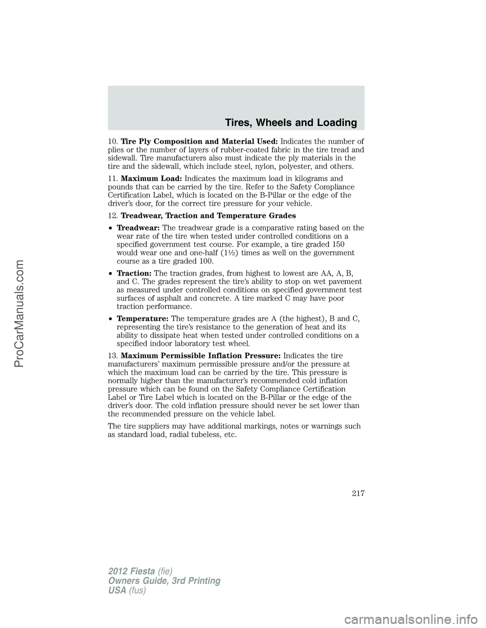 FORD FIESTA 2012 Owners Manual 10.Tire Ply Composition and Material Used:Indicates the number of
plies or the number of layers of rubber-coated fabric in the tire tread and
sidewall. Tire manufacturers also must indicate the ply ma FORD FIESTA 2012 Owners Manual 10.Tire Ply Composition and Material Used:Indicates the number of
plies or the number of layers of rubber-coated fabric in the tire tread and
sidewall. Tire manufacturers also must indicate the ply ma
