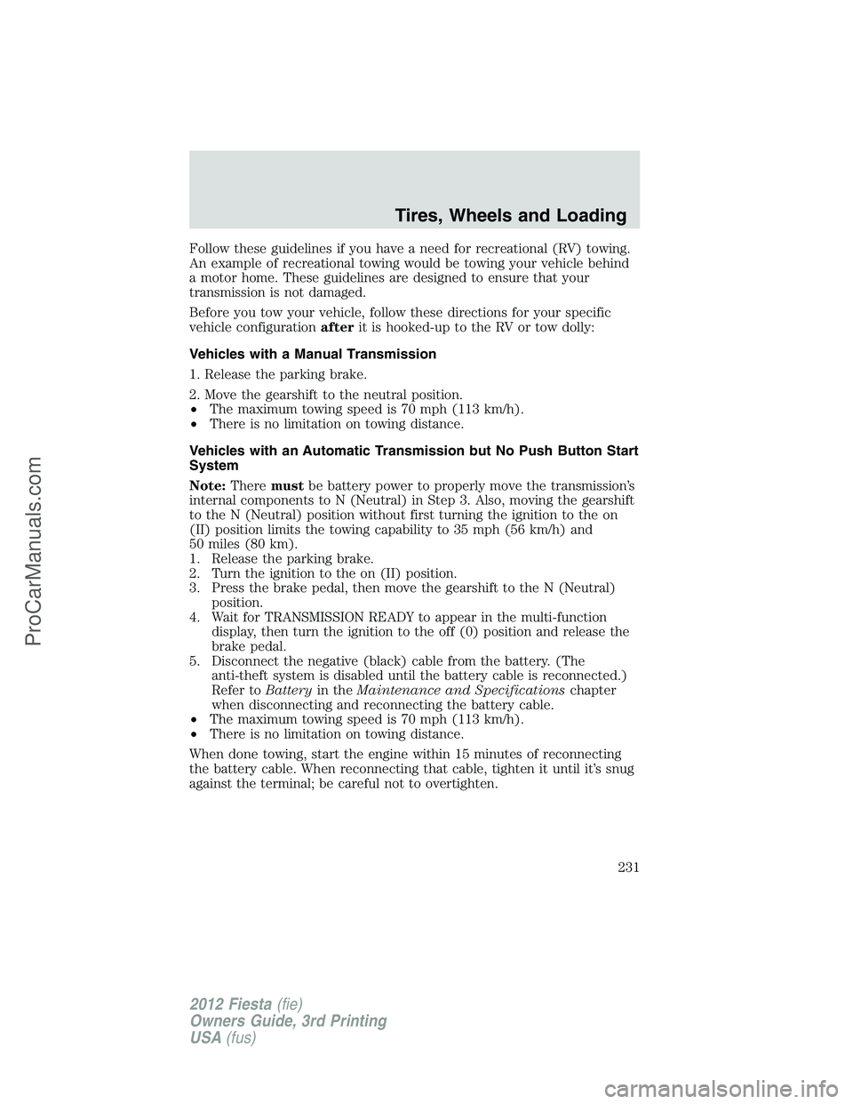 FORD FIESTA 2012 Owners Manual Follow these guidelines if you have a need for recreational (RV) towing.
An example of recreational towing would be towing your vehicle behind
a motor home. These guidelines are designed to ensure tha FORD FIESTA 2012 Owners Manual Follow these guidelines if you have a need for recreational (RV) towing.
An example of recreational towing would be towing your vehicle behind
a motor home. These guidelines are designed to ensure tha
