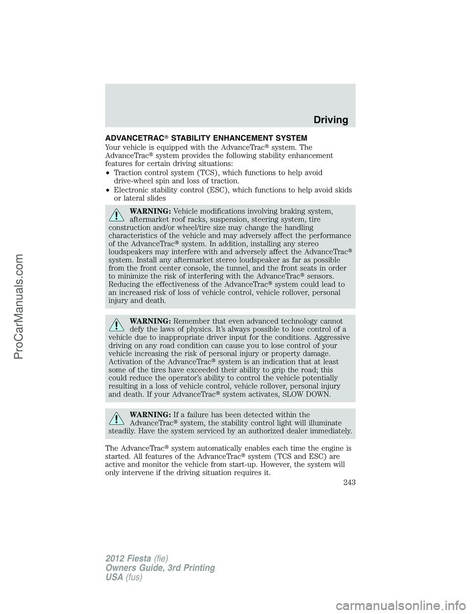 FORD FIESTA 2012  Owners Manual ADVANCETRACSTABILITY ENHANCEMENT SYSTEM
Your vehicle is equipped with the AdvanceTracsystem. The
AdvanceTracsystem provides the following stability enhancement
features for certain driving situatio