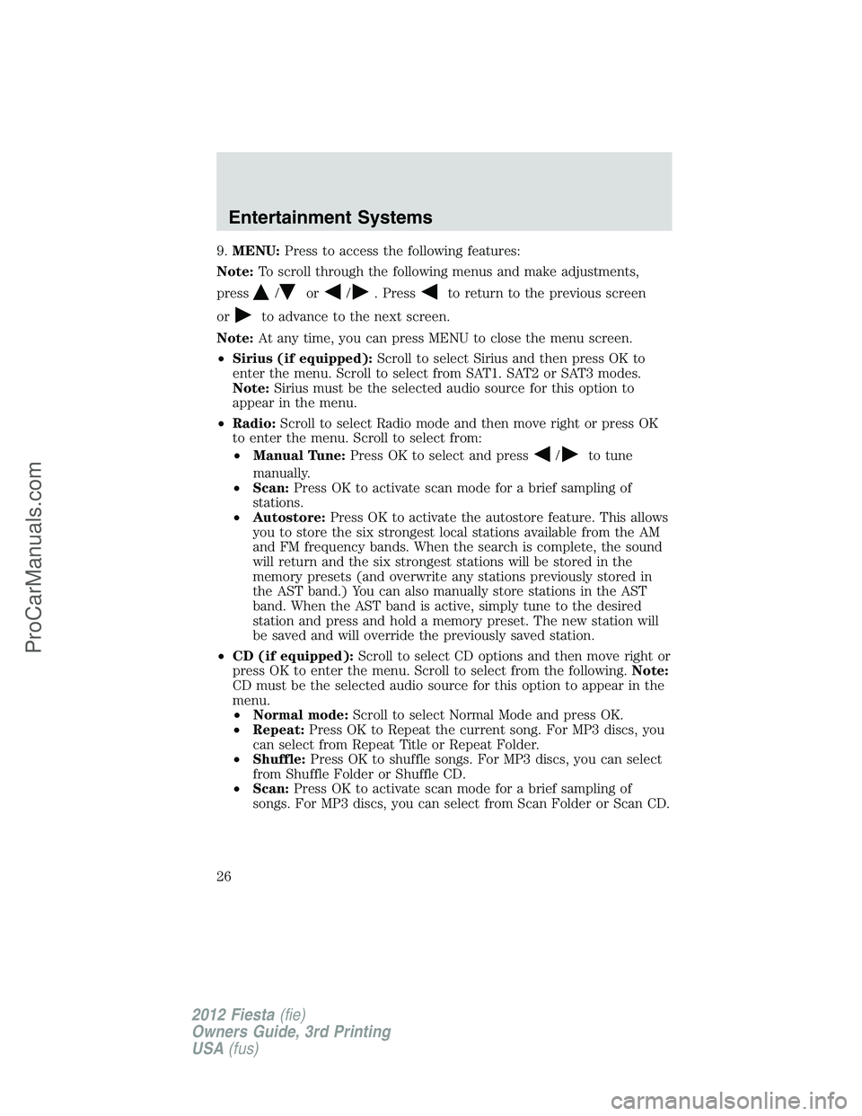 FORD FIESTA 2012 Owners Manual 9.MENU:Press to access the following features:
Note:To scroll through the following menus and make adjustments,
press
/or/. Pressto return to the previous screen
or
to advance to the next screen.
Note
