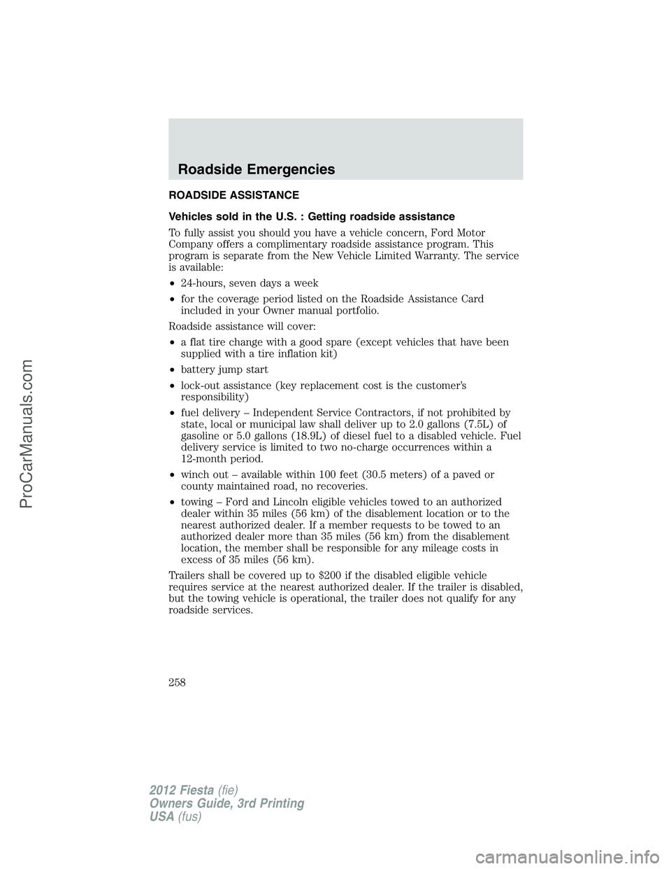 FORD FIESTA 2012  Owners Manual ROADSIDE ASSISTANCE
Vehicles sold in the U.S. : Getting roadside assistance
To fully assist you should you have a vehicle concern, Ford Motor
Company offers a complimentary roadside assistance program