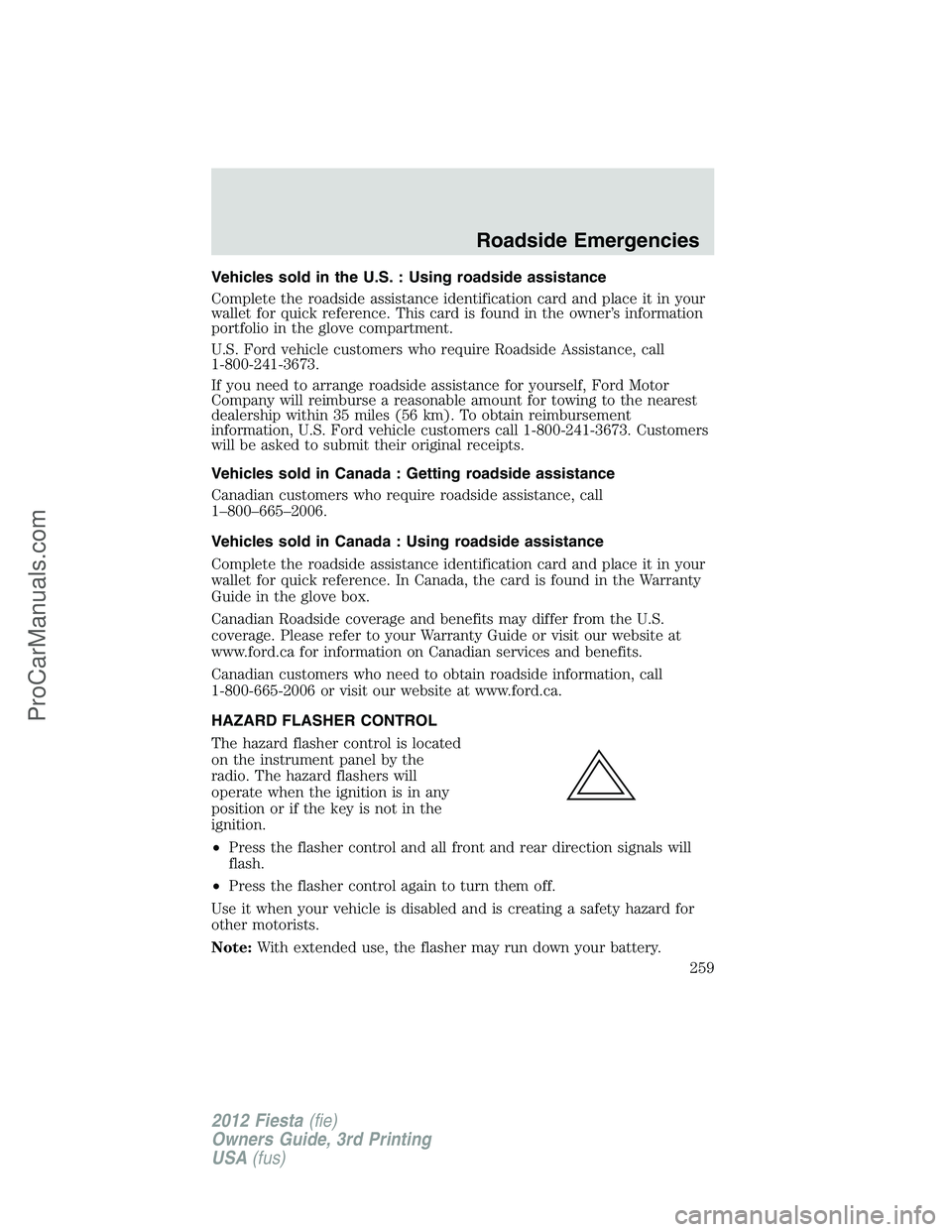 FORD FIESTA 2012  Owners Manual Vehicles sold in the U.S. : Using roadside assistance
Complete the roadside assistance identification card and place it in your
wallet for quick reference. This card is found in the owner’s informat