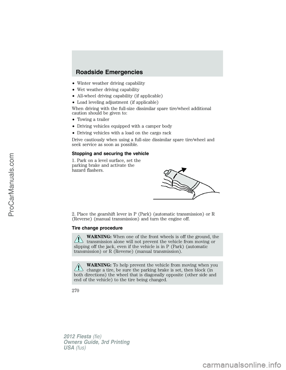 FORD FIESTA 2012  Owners Manual •Winter weather driving capability
•Wet weather driving capability
•All-wheel driving capability (if applicable)
•Load leveling adjustment (if applicable)
When driving with the full-size dissi
