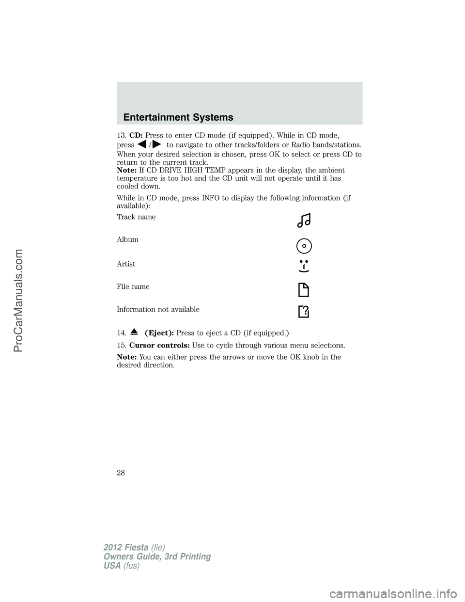 FORD FIESTA 2012 Owners Manual 13.CD:Press to enter CD mode (if equipped). While in CD mode,
press
/to navigate to other tracks/folders or Radio bands/stations.
When your desired selection is chosen, press OK to select or press CD 