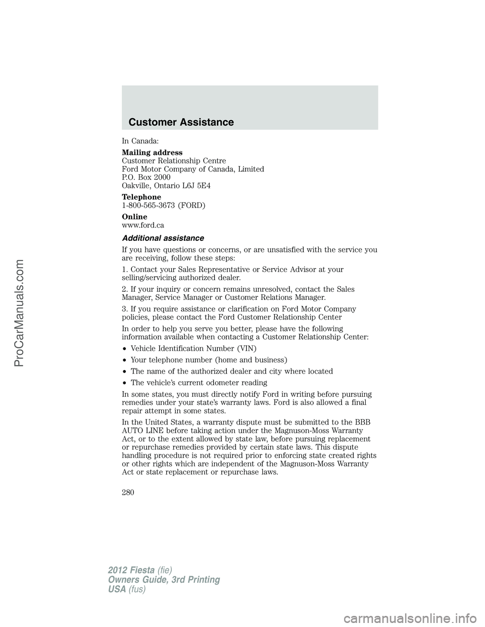 FORD FIESTA 2012  Owners Manual In Canada:
Mailing address
Customer Relationship Centre
Ford Motor Company of Canada, Limited
P.O. Box 2000
Oakville, Ontario L6J 5E4
Telephone
1-800-565-3673 (FORD)
Online
www.ford.ca
Additional assi