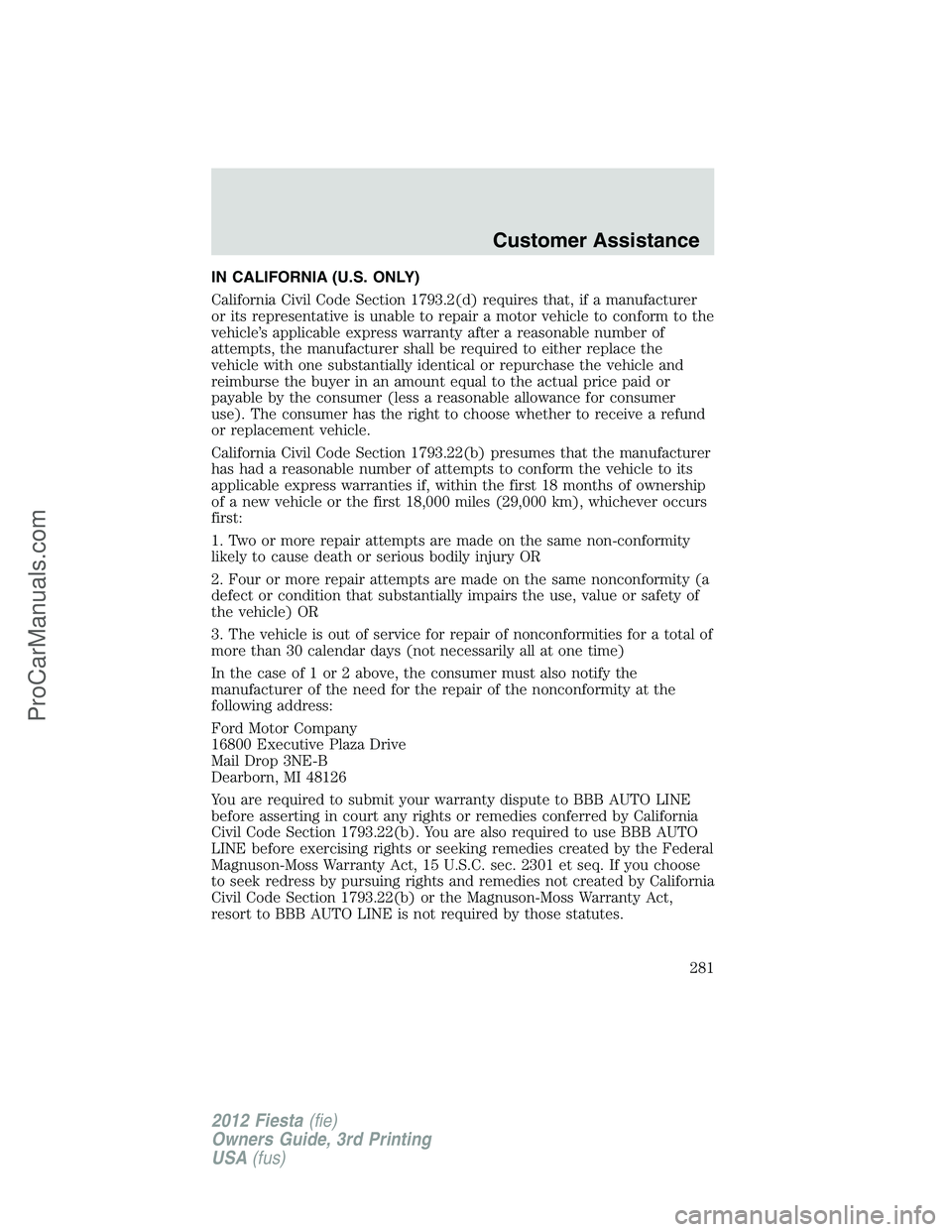 FORD FIESTA 2012  Owners Manual IN CALIFORNIA (U.S. ONLY)
California Civil Code Section 1793.2(d) requires that, if a manufacturer
or its representative is unable to repair a motor vehicle to conform to the
vehicle’s applicable ex