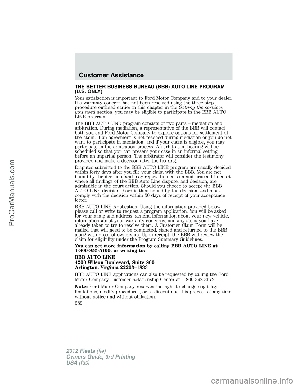 FORD FIESTA 2012  Owners Manual THE BETTER BUSINESS BUREAU (BBB) AUTO LINE PROGRAM
(U.S. ONLY)
Your satisfaction is important to Ford Motor Company and to your dealer.
If a warranty concern has not been resolved using the three-step
