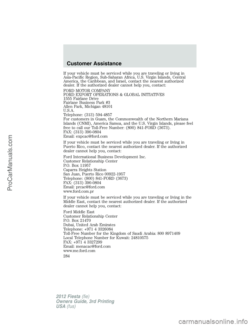 FORD FIESTA 2012  Owners Manual If your vehicle must be serviced while you are traveling or living in
Asia-Pacific Region, Sub-Saharan Africa, U.S. Virgin Islands, Central
America, the Caribbean, and Israel, contact the nearest auth