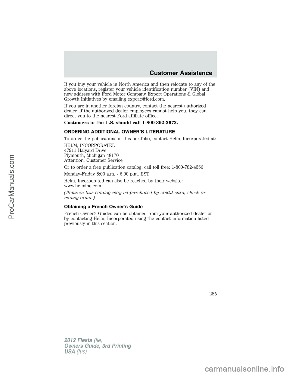 FORD FIESTA 2012  Owners Manual If you buy your vehicle in North America and then relocate to any of the
above locations, register your vehicle identification number (VIN) and
new address with Ford Motor Company Export Operations & 